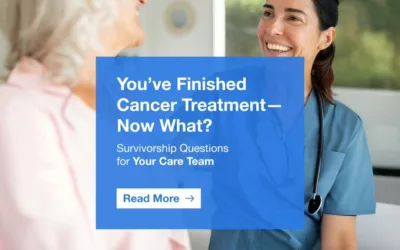 You’ve Finished Cancer Treatment—Now What? Survivorship Questions for Your Care Team