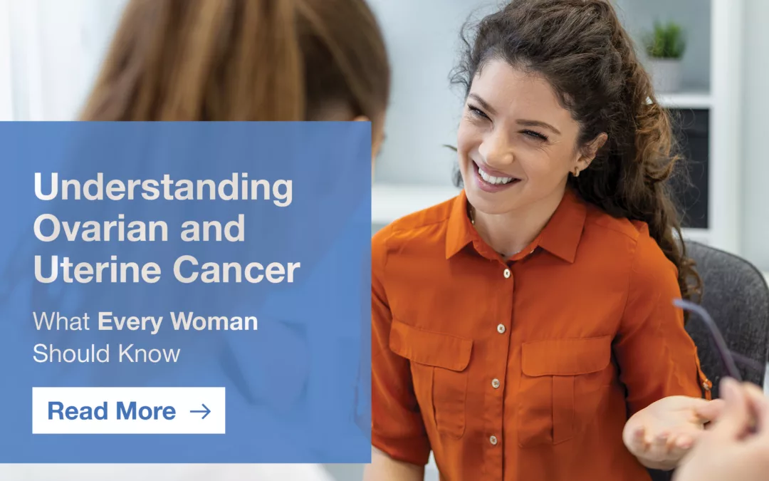 Understanding Ovarian & Uterine Cancer: What Every Woman Should Know