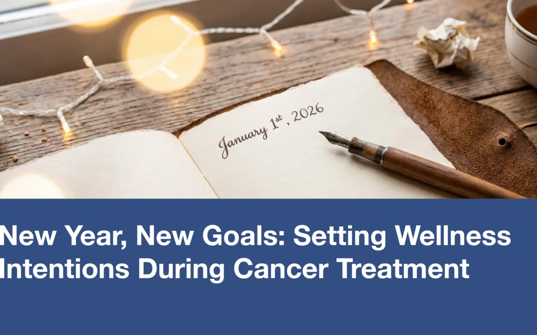 New Year, New Goals: Setting Wellness Intentions During Cancer Treatment