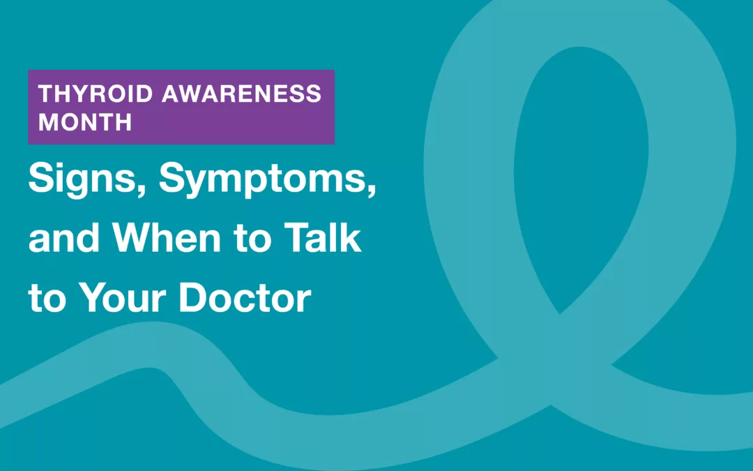 Thyroid Cancer Awareness: Signs, Symptoms & When to Talk to Your Doctor