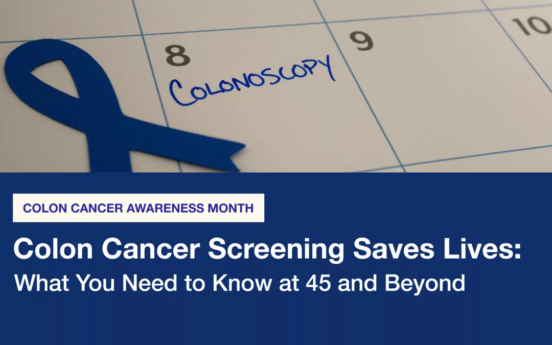 Colon Cancer Screening Saves Lives: What You Need to Know at 45 and Beyond