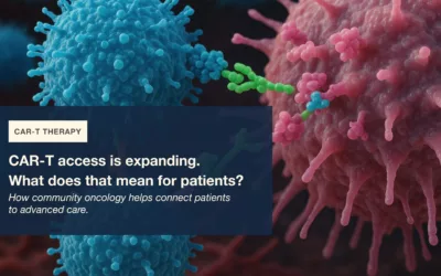 CAR-T Therapy and Community Oncology: What Expanded Access Means for Patients